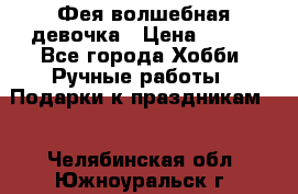 Фея-волшебная девочка › Цена ­ 550 - Все города Хобби. Ручные работы » Подарки к праздникам   . Челябинская обл.,Южноуральск г.